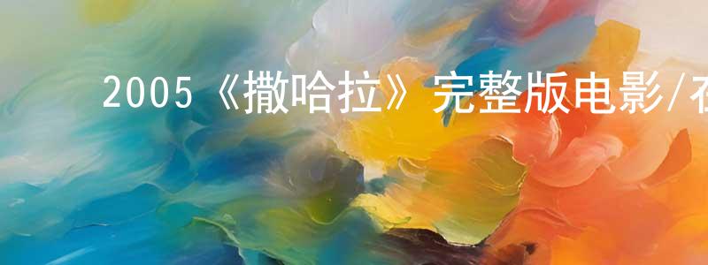 ﻿蔡永梅发布﻿2005《撒哈拉》完整版电影/在线观看/百度云-美剧天堂